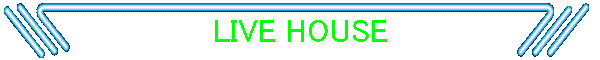 LIVE HOUSE