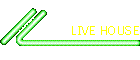 LIVE HOUSE