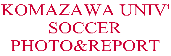 KOMAZAWA UNIV' SOCCER PHOTO&REPORT